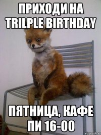 Приходи на Trilple Birthday Пятница, кафе Пи 16-00