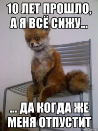 10 лет прошло, а я всё сижу... ... да когда же меня отпустит