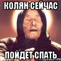 колян сейчас пойдет спать