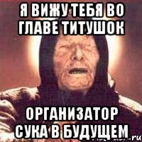 Я вижу тебя во главе Титушок организатор СУКА в будущем