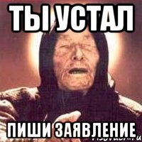 Ты устал Пиши заявление