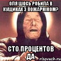 Оля шось робила в кущиках з пожарніком? сто процентов да