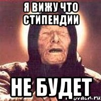 Я вижу что стипендии Не будет