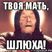 Твоя мать, Шлюха!
