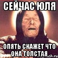 сейчас Юля Опять скажет что она толстая