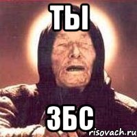 ты збс
