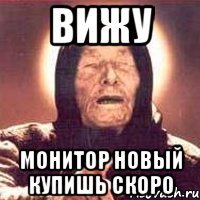 ВИЖУ МОНИТОР НОВЫЙ КУПИШЬ СКОРО