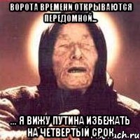 Ворота времени открываются передомной... ... я вижу Путина избежать на четвертый срок