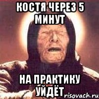 Костя через 5 минут на практику уйдёт