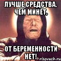 Лучше средства, чем минет, От беременности нет!