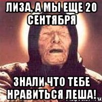 Лиза, а мы еще 20 сентября знали что тебе нравиться Леша!