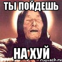 Ты пойдешь На хуй