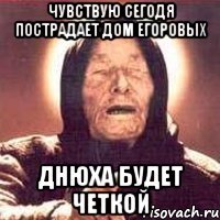 чувствую сегодя пострадает дом Егоровых днюха будет четкой
