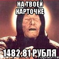 На твоей карточке 1482.81 рубля