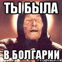 Ты была в Болгарии