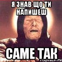 Я знав що ти напишеш саме так