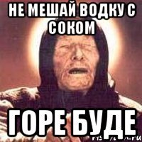 не мешай водку с соком горе буде