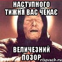 наступного тижня вас чекає величезний позор