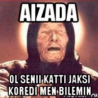 Aizada Ol senii katti jaksi koredi men bilemin