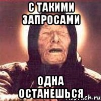 с такими запросами одна останешься