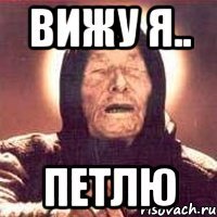 Вижу я.. ПЕТЛЮ