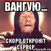 Вангую... Скоро откроют сервер