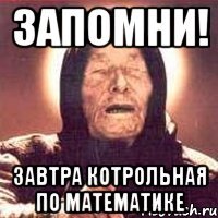 ЗАПОМНИ! завтра котрольная по математике