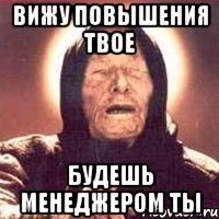 вижу повышения твое будешь менеджером ты