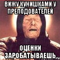 Вижу кунишками у преподователей оценки заробатываешь