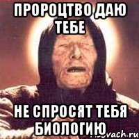 Пророцтво даю тебе Не спросят тебя Биологию