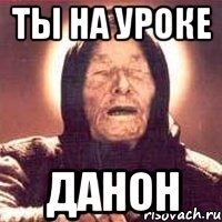 ты на уроке Данон
