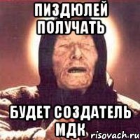 Пиздюлей получать Будет СОздатель МДК