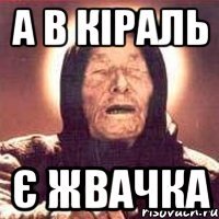 а в Кіраль Є жвачка