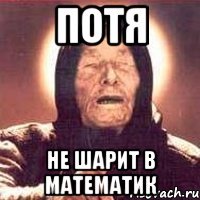 ПОТЯ НЕ ШАРИТ В МАТЕМАТИК