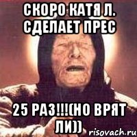 Скоро Катя Л. сделает прес 25 раз!!!(но врят ли))