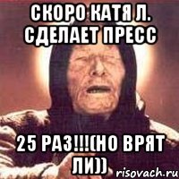 Скоро Катя Л. сделает пресс 25 раз!!!(но врят ли))