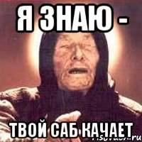 я знаю - твой саб качает