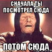 Сначала ты посмотрел сюда Потом сюда