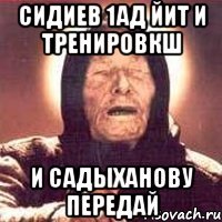 Сидиев 1ад йит и тренировкш И Садыханову передай