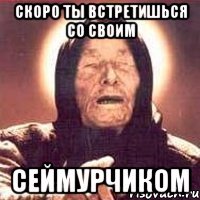 Скоро ты встретишься со своим Сеймурчиком