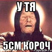 у тя 5см короч