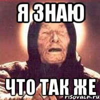 я знаю что так же