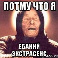 Потму что я ебаннй экстрасенс