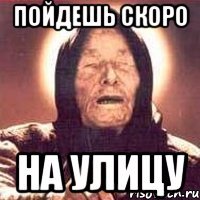 пойдешь скоро на улицу