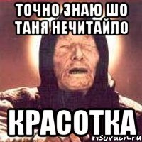 ТОЧНО ЗНАЮ ШО ТАНЯ НЕЧИТАЙЛО КРАСОТКА