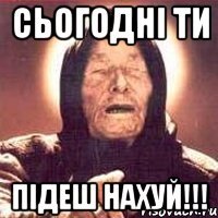 Сьогодні ти ПІДЕШ НАХУЙ!!!