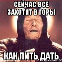 сейчас все захотят в горы как пить дать