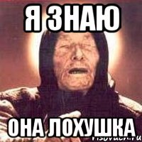 Я знаю она лохушка