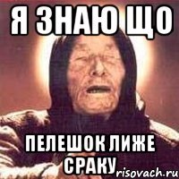 я знаю що пелешок лиже сраку