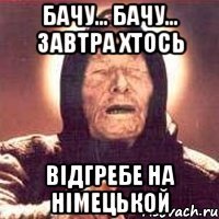 Бачу... бачу... завтра хтось відгребе на німецькой